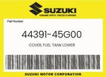 Suzuki Genuine Cover, Fuel Tank Lower 44391-45G00. Fixed Price $160.07.