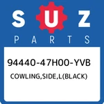 94440-47H00-YVB Suzuki Cowling,side,l(black) 9444047H00YVB, New Genuine Oem Part. Fixed Price $521.22.